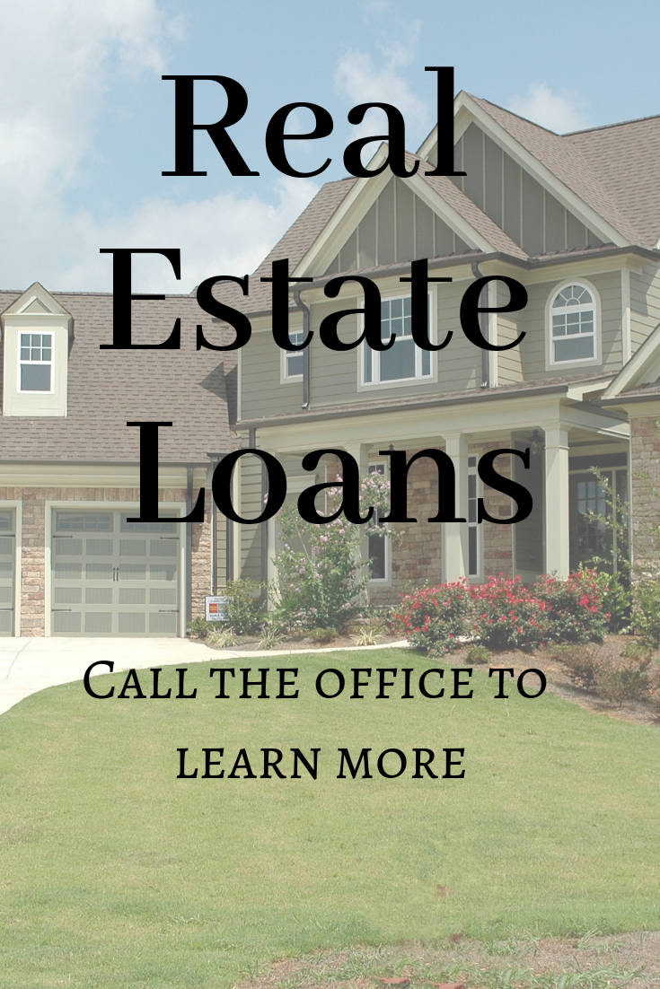 Real Estate Loans Call the Office to Learn More